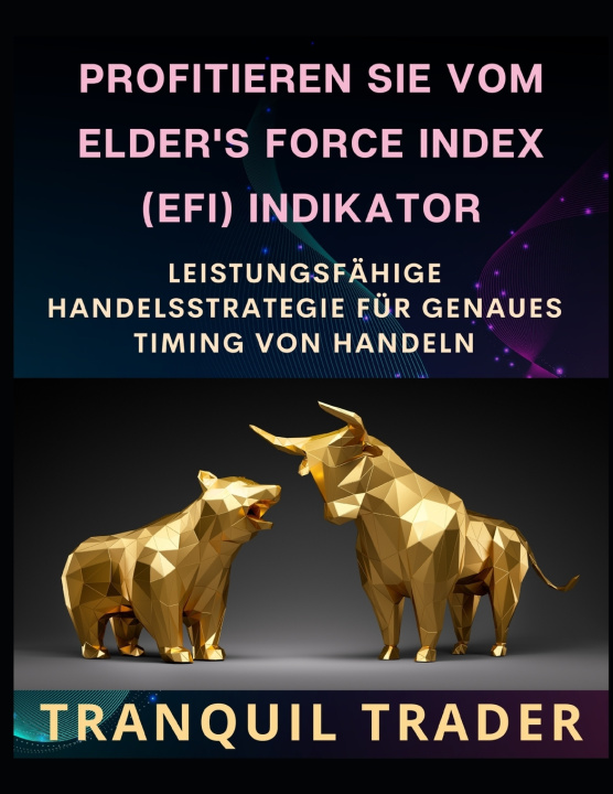 Kniha PROFITIEREN SIE VOM ELDER'S FORCE INDEX (EFI) INDIKATOR TRANQUIL TRADER