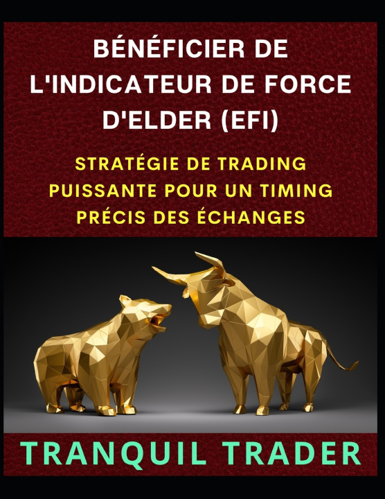 Könyv BÉNÉFICIER DE L'INDICATEUR DE FORCE D'ELDER (EFI) TRANQUIL TRADER