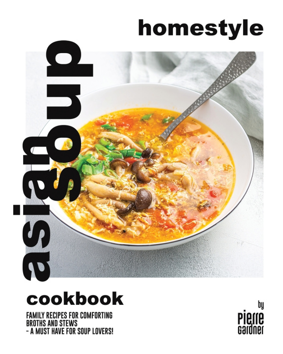 Kniha Homestyle Asian Soup Cookbook Pierre Gardner