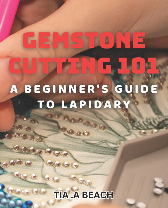 Kniha Gemstone Cutting 101 Tia .A Beach