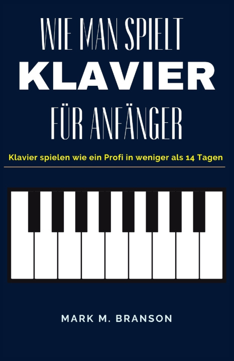Kniha WIE SPIELEN KLAVIER FÜR ANFÄNGER Mark M. Branson