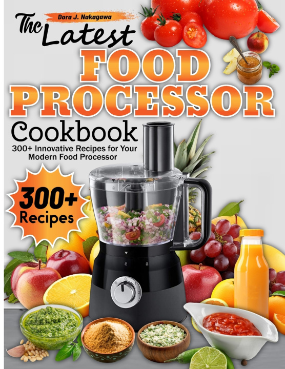Kniha The Latest Food Processor Cookbook Dora J. Nakagawa