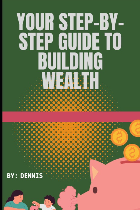 Book Your Step-by-Step Guide to Building Wealth DENNIS Watts