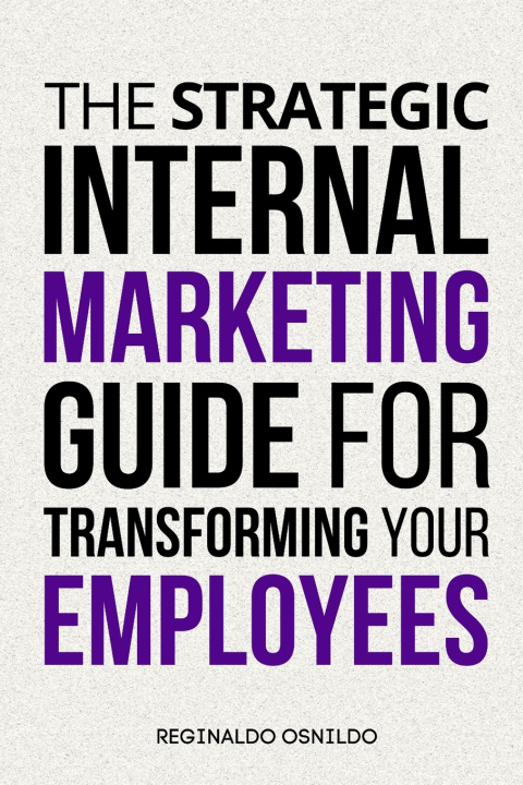 Libro The Strategic Internal Marketing Guide for Transforming Your Employees Reginaldo Osnildo