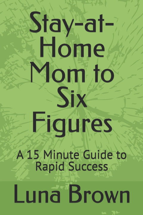 Knjiga Stay-at-Home Mom to Six Figures Luna Brown