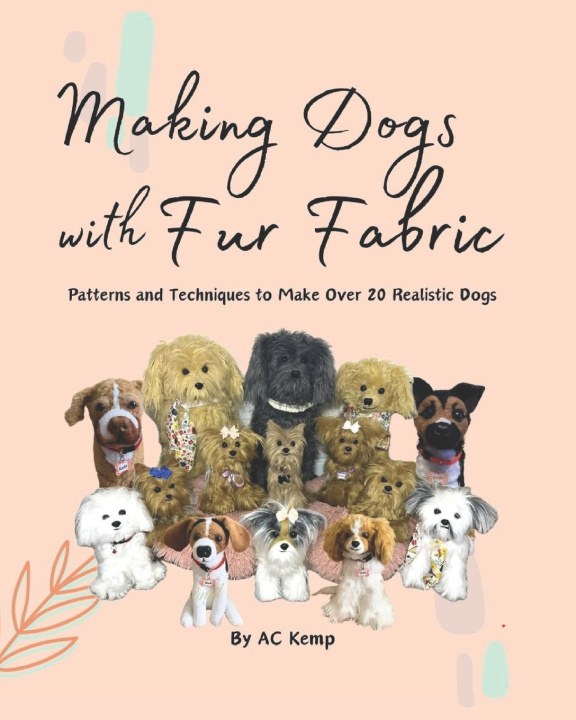 Libro Making Dogs With Fur Fabric- Patterns and Techniques to Make Over 20 Realistic Dogs AC Kemp