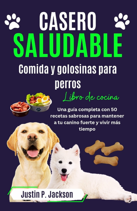 Libro CASERO SALUDABLE COMIDA Y GOLOSINAS PARA PERROS LIBRO DE COCINA Justin P. Jackson