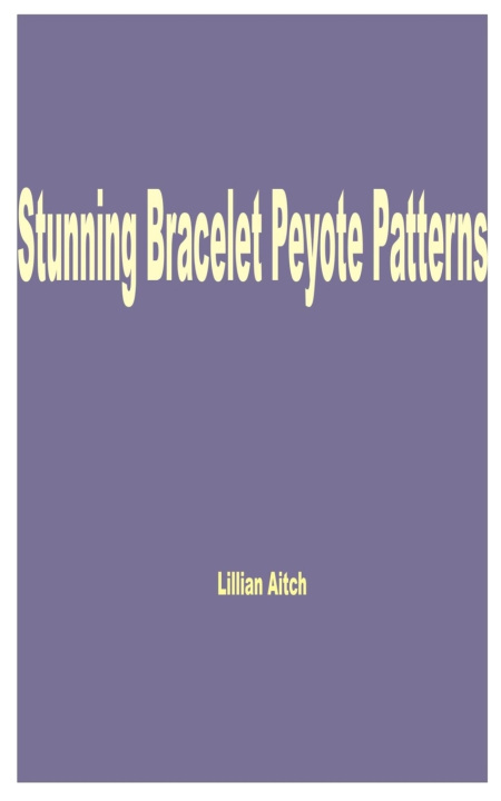 Kniha Stunning Bracelet Peyote Patterns Lillian Aitch