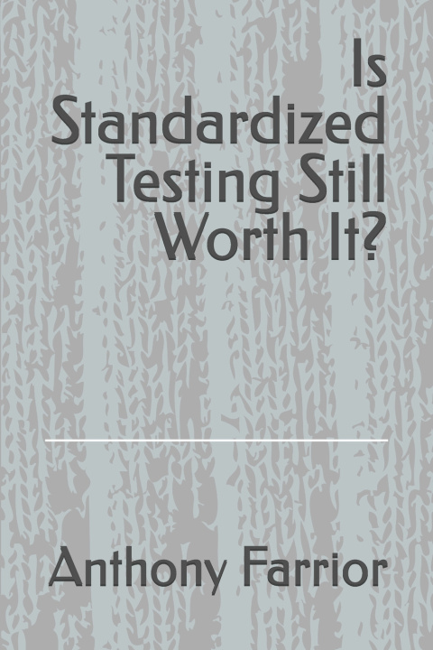 Kniha Is Standardized Testing Still Worth It? Anthony Farrior
