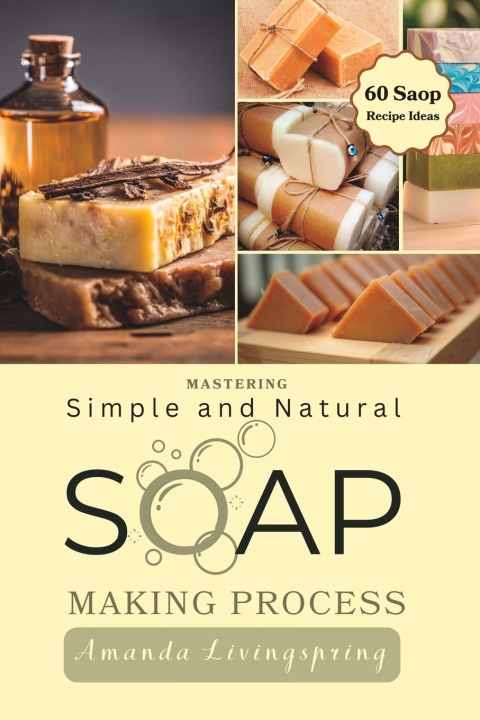 Kniha Mastering Simple and Natural Soap Making Process Amanda Livingspring