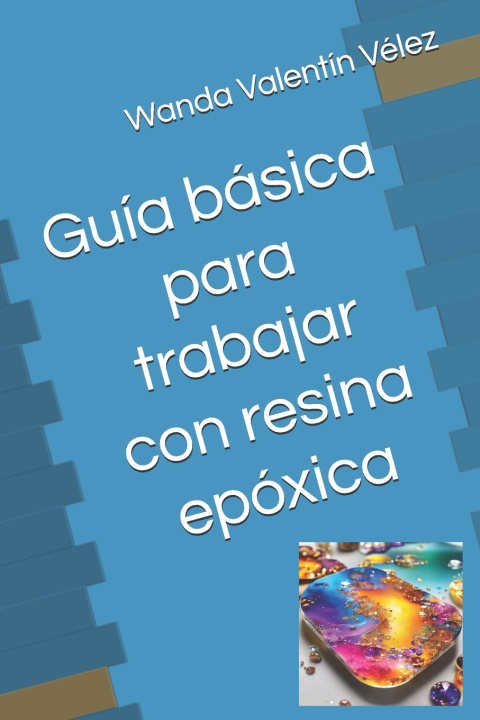 Libro Guía básica para trabajar con resina epóxica Wanda Valentín Vélez