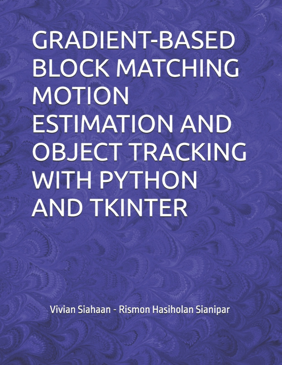 Könyv GRADIENT-BASED BLOCK MATCHING MOTION ESTIMATION AND OBJECT TRACKING WITH PYTHON AND TKINTER Rismon Hasiholan Sianipar