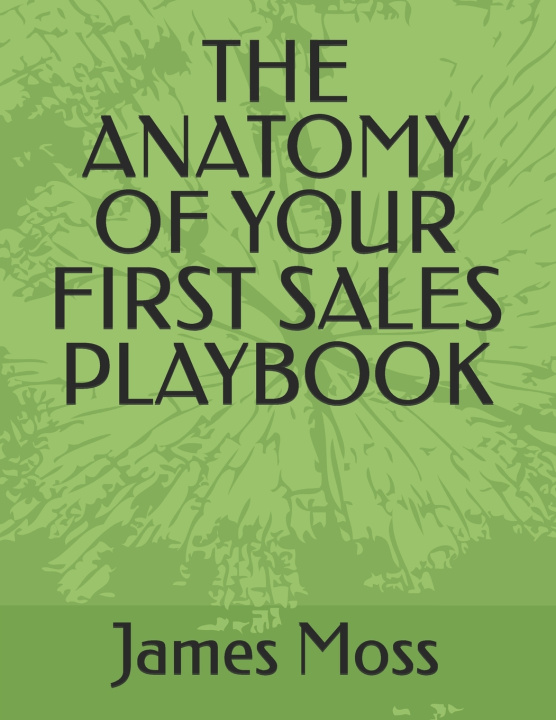 Libro THE ANATOMY OF YOUR FIRST SALES PLAYBOOK James Moss