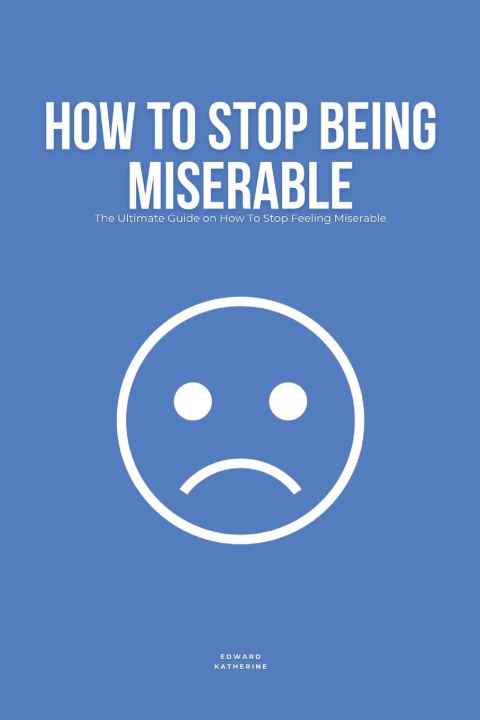 Kniha How To Stop Being Miserable Edward Katherine
