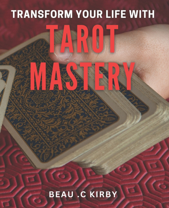 Könyv Transform Your Life with Tarot Mastery Beau .C Kirby