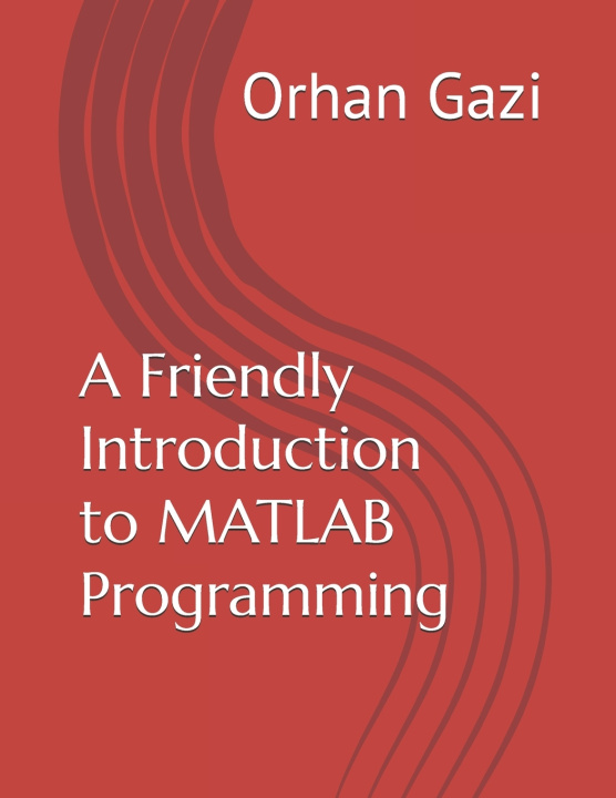 Kniha A Friendly Introduction to MATLAB Programming Orhan Gazi