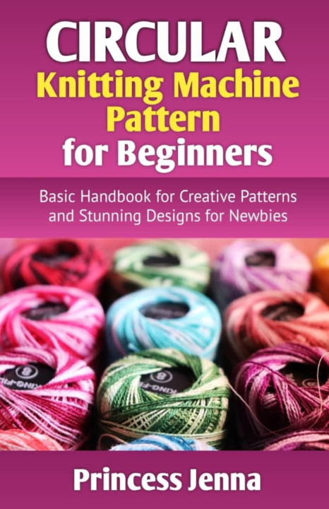 Könyv Circular Knitting Machine Pattern for Beginners Princess Jenna
