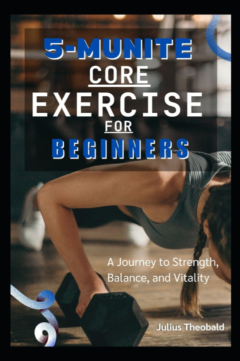 Knjiga 5-MUNITE CORE EXERCISE FOR BEGINNERS Julius Theobald