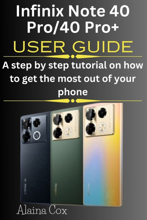 Kniha Infinix Note 40 Pro/40 Pro+ User Guide Alaina Cox