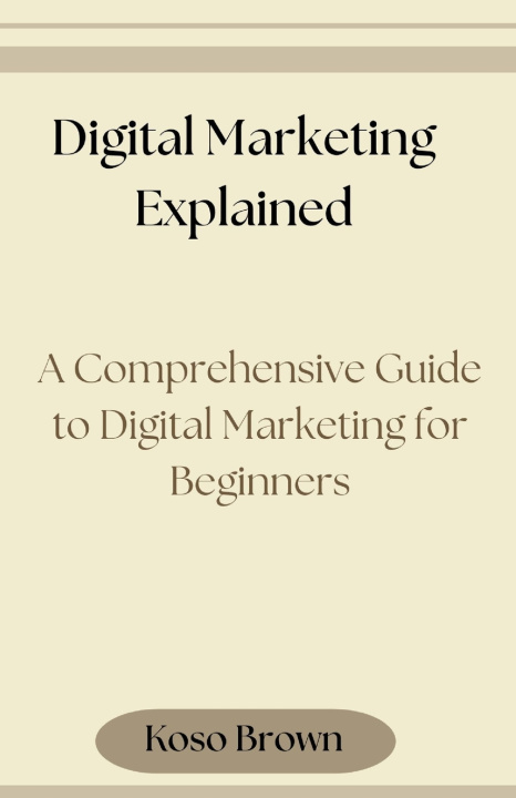 Knjiga Digital Marketing Explained Koso Brown