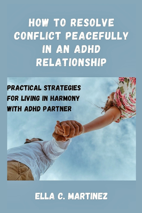 Knjiga How to resolve conflict peacefully in an ADHD relationship Ella C Martinez