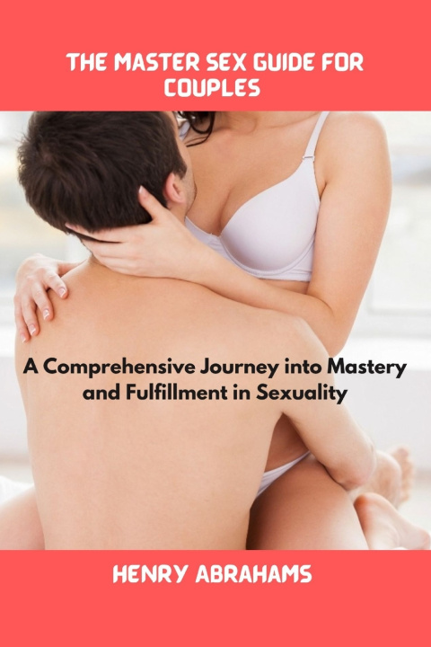 Knjiga The master sex guide for couples Henry Abrahams
