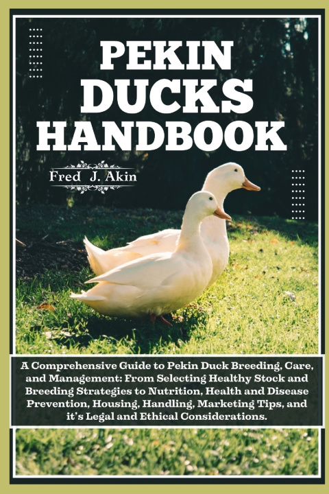 Könyv PEKIN DUCKS HANDBOOK FRED J. AKIN