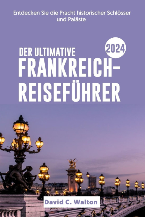 Libro DER ULTIMATIVE FRANKREICH-REISEFÜHRER 2024 David C. Walton