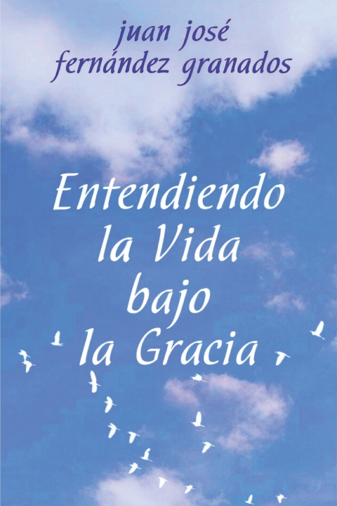 Libro Entendiendo la Vida bajo la Gracia Juan José Fernández Granados