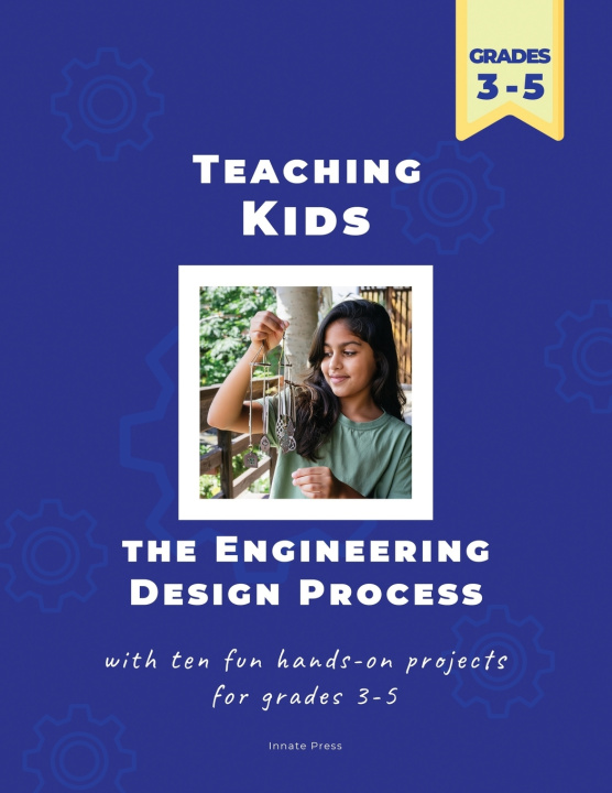 Kniha Teaching Kids the Engineering Design Process Innate Press