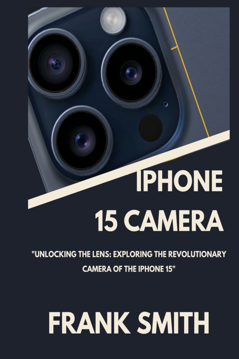 Kniha IPHONE 15 CAMERA USER GUIDE FRANK SMITH