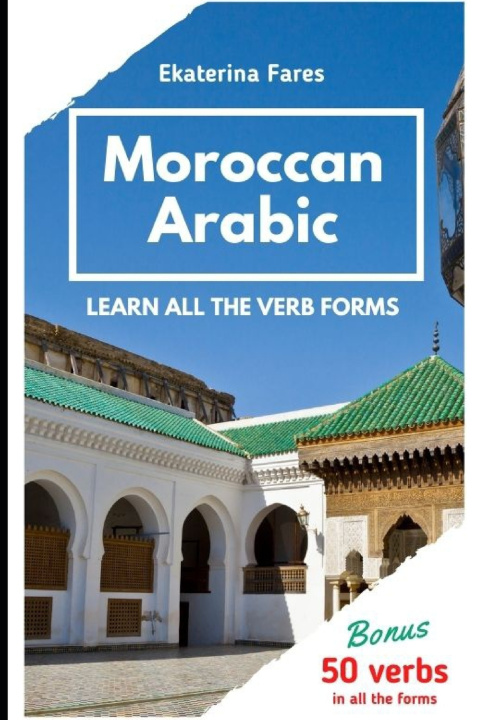 Kniha MOROCCAN ARABIC. LEARN ALL THE VERB FORMS. Ekaterina Fares