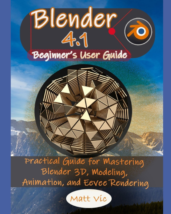 Kniha Blender 4.1 Beginner's User Guide Matt Vic