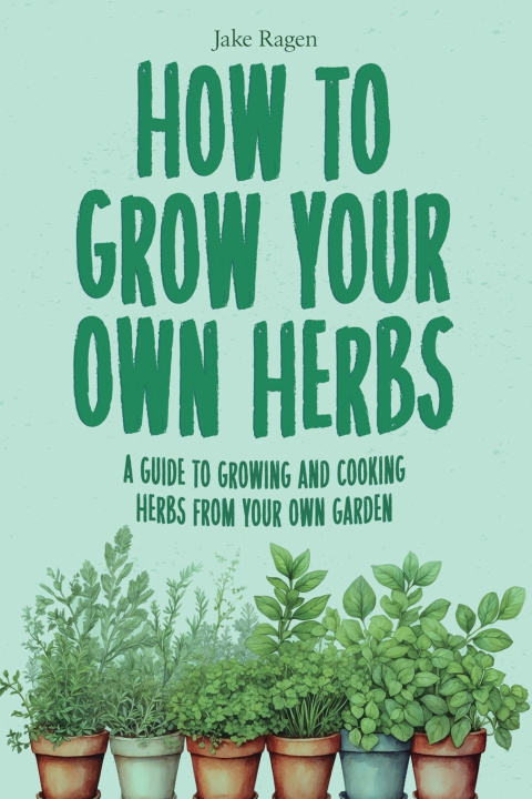 Książka How to Grow Your Own Herbs Jake Ragen