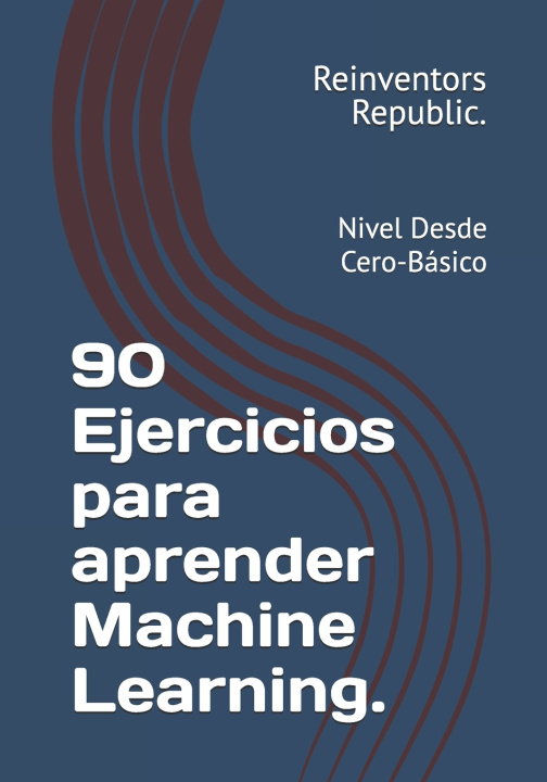 Kniha 90 Ejercicios para aprender Machine Learning. Reinventors Republic.