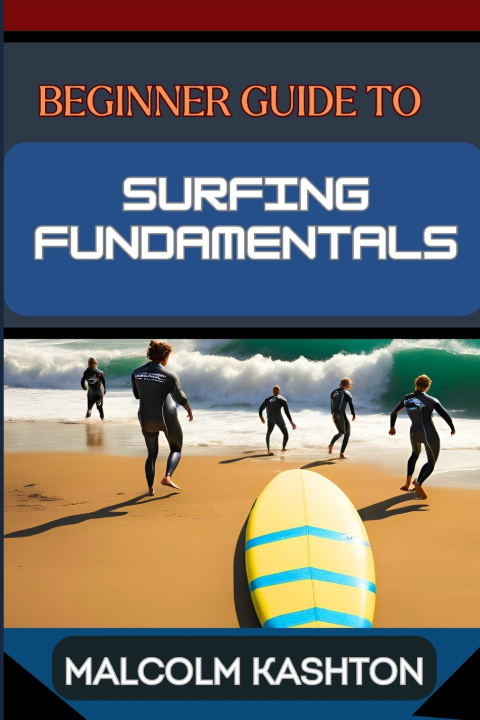 Kniha BEGINNER GUIDE TO SURFING FUNDAMENTALS MALCOLM KASHTON