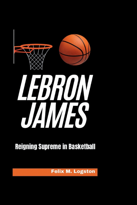 Knjiga LeBron James Felix M. Logston