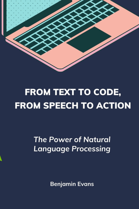 Knjiga From Text to Code, From Speech to Action Benjamin Evans
