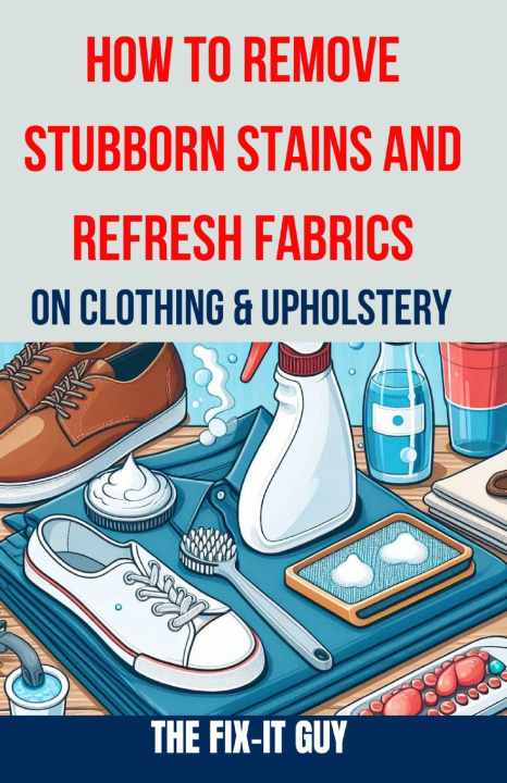 Libro How to Remove Stubborn Stains and Refresh Fabrics on Clothing & Upholstery The Fix-It Guy