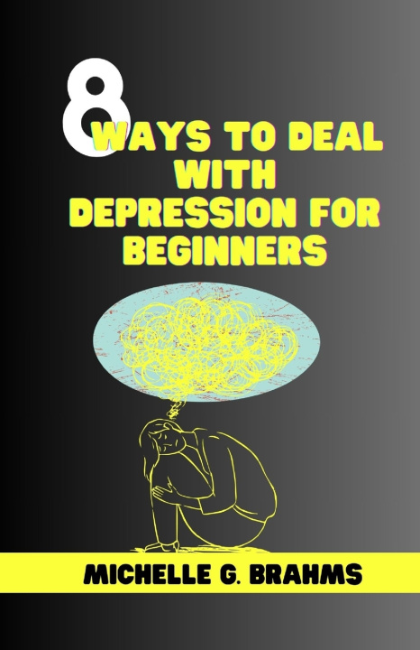 Knjiga 8 WAYS TO DEAL WITH DEPRESSION FOR BEGINNERS Michelle Brahms