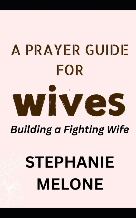 Kniha A PRAYER GUIDE FOR WIVES Stephanie Melone