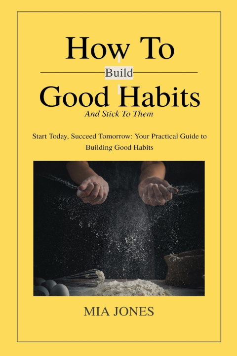 Libro How to Build Good Habits (and Stick to Them!) Mia Jones