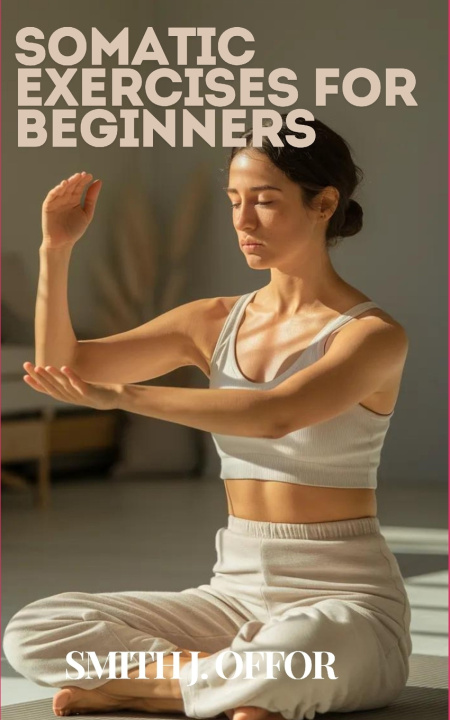 Knjiga SOMATIC EXERCISES FOR BEGINNERS Smith J. Offor