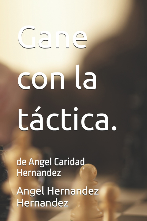 Kniha Gane con la táctica. Angel Caridad Hernandez Hernandez