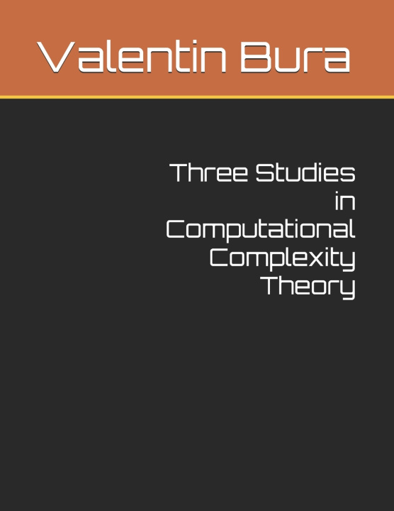 Kniha Three Studies in Computational Complexity Theory Valentin B. Bura M.Sc.