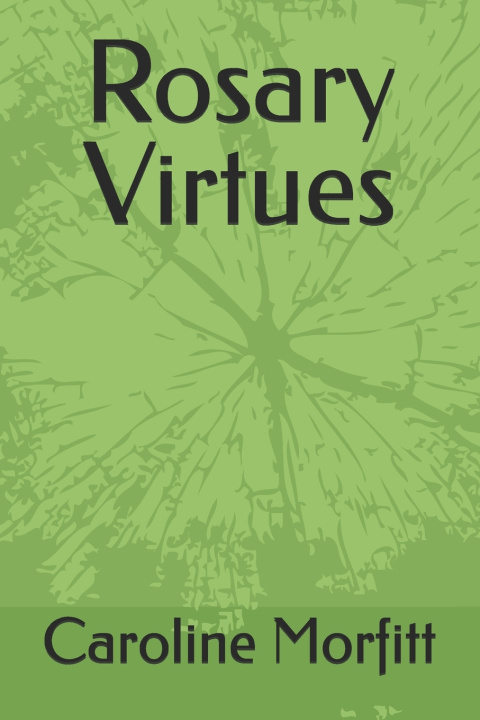 Könyv Rosary Virtues Caroline Morfitt