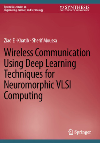 Kniha Wireless Communication Using Deep Learning Techniques for Neuromorphic VLSI Computing Ziad El-Khatib