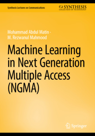 Kniha Machine Learning in Next Generation Multiple Access (NGMA) Mohammad Abdul Matin