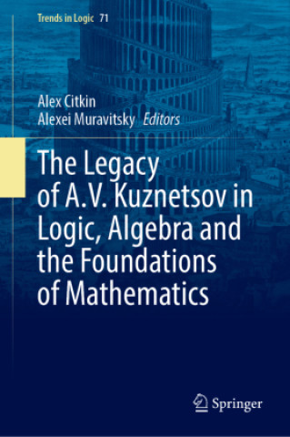 Libro The Legacy of A.V. Kuznetsov in Logic, Algebra and the Foundations of Mathematics Alex Citkin
