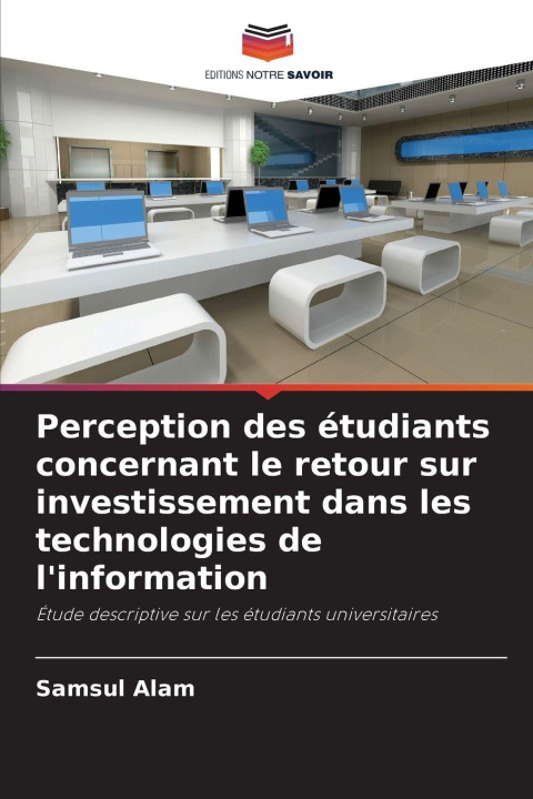 Libro Perception des étudiants concernant le retour sur investissement dans les technologies de l'information Samsul Alam